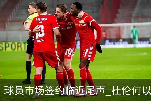 球员市场签约临近尾声 杜伦何以成为夏窗头号剩男？